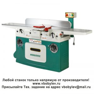 H0609X фуговальный станок. Любой станок только напрямую от производителя! www.vbobylev.ru Присылайте Тех. задание на адрес: vbobylev@mail.ru